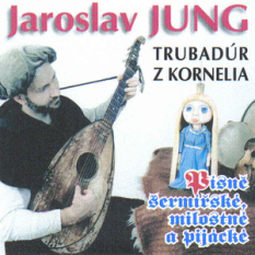 Jaroslav Jung, Trubadúr z Kornélia