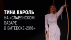 Тина Кароль на "Славянском базаре в Витебске-2018"