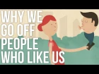 Why We Go Off People Who Like Us