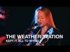 The Weather Station | Kept It All To Myself | First Play Live