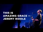Jeremy Riddle - This is Amazing Grace (Live at Bethel Church)