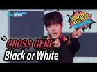 CROSS GENE - Black or White, Show Music core 20170225