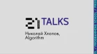 21Talks: Николай Хлопов, Algorithm