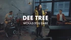 Dee Tree - Would You Dare (live session)