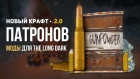 THE LONG DARK : КРАФТ ПАТРОНОВ v 2.0 (МОДЫ)