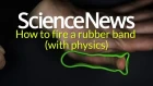 How to fire a rubber band with physics | Science News