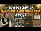 MTG - How To Screw Up Magic: The Gathering Arena - A Guide