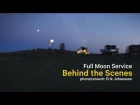 Full Moon Service - Behind the Scenes
