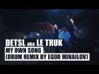 Detsl aka Le Truk - My Own Song (Drum Remix by Egor Mihailov)