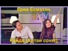 Ерке Есмахан - Кайда? (Алтай cover) / Erke Esmahan - Qayda?