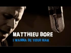 MATTHIEU BORE - I WANNA BE YOUR MAN