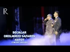 Bojalar va Orolmirzo Safarov - Hayot | Божалар ва Оролмирзо - Хаёт (Bojalar SHOU 2017)