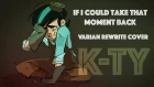 ♠︎K-Ty♠︎ Tangled: The Series - If I Could Take That Moment Back - VARIAN SOLO REWRITE COVER