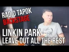 RADIO TAPOK - Linkin Park - Leave Out All The Rest (Backstage)
