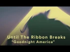 Until The Ribbon Breaks - Goodnight America (Official Music Video)