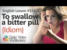 English Lesson # 153 -  To swallow a bitter pill  (Idiom) - Learn English Vocabulary.