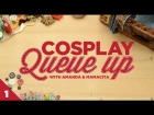 Cosplay Queue Up #1 w/ Amanda & Mamacita
