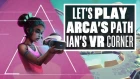 Let's Play Arca's Path VR - Ian's VR Corner