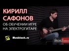 Сафонов Кирилл - об обучении игре на электрогитаре