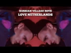 RUSSIAN VILLAGE BOYS - LOVE NETHERLANDS (MUSIC VIDEO)
