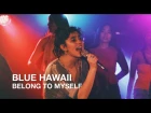 Blue Hawaii | Belong To Myself | First Play Live
