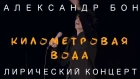 Александр Бон - Километровая вода | Лирический концерт | Стихи | LIVE