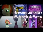 Equestria Girls: Friendship Games и Новости от Hasbro - MLP Дайджест
