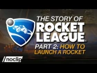 The Story of Rocket League (Part 2) - How to Launch a Rocket
